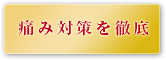 痛み対策を徹底