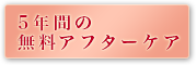 5年間の無料アフターケア
