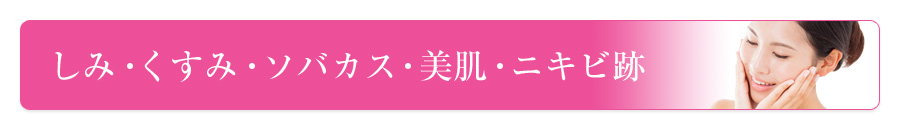しみ・くすみ・ソバカス・美肌・ニキビ跡